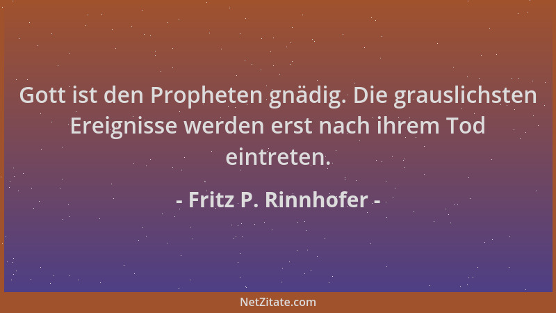 Fritz P. Rinnhofer - Gott ist den Propheten gnädig. Die grauslichsten Ereignisse werden erst nach ihrem Tod eintreten....