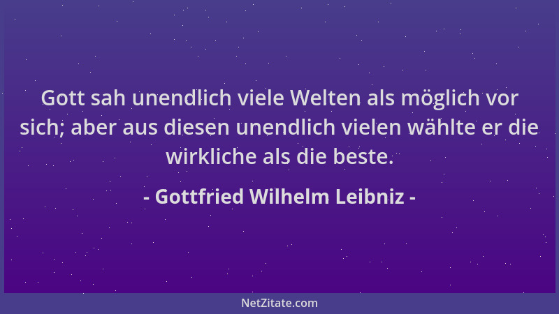 Gottfried Wilhelm Leibniz - Gott sah unendlich viele Welten als möglich vor sich; aber aus diesen unendlich vielen wählte e...