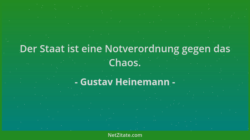 Gustav Heinemann - Der Staat ist eine Notverordnung gegen das Chaos....