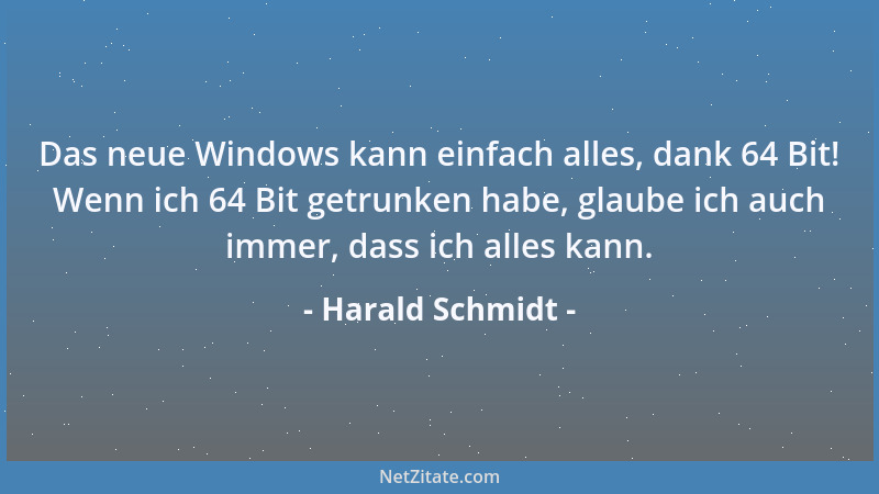 Harald Schmidt - Das neue Windows kann einfach alles, dank 64 Bit! Wenn ich 64 Bit getrunken habe, glaube ich auch immer, d...