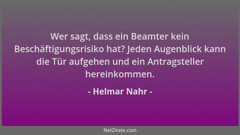 Helmar Nahr - Wer sagt, dass ein Beamter kein Beschäftigungsrisiko hat? Jeden Augenblick kann die Tür aufgehen und ein Antr...