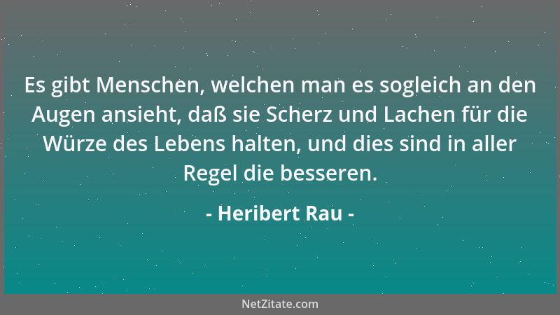 Heribert Rau - Es gibt Menschen, welchen man es sogleich an den Augen ansieht, daß sie Scherz und Lachen für die Würze des...
