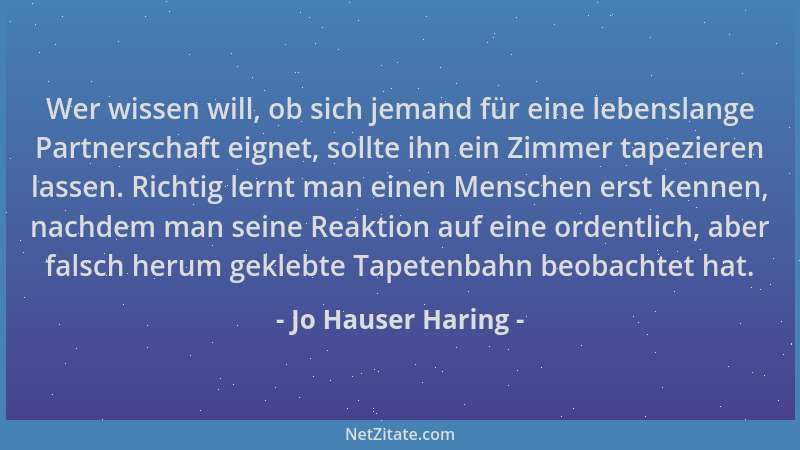Jo Hauser Haring - Wer wissen will, ob sich jemand für eine lebenslange Partnerschaft eignet, sollte ihn ein Zimmer tapezie...