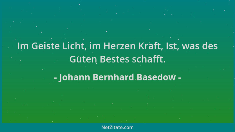 Johann Bernhard Basedow - Im Geiste Licht, im Herzen Kraft, Ist, was des Guten Bestes schafft....