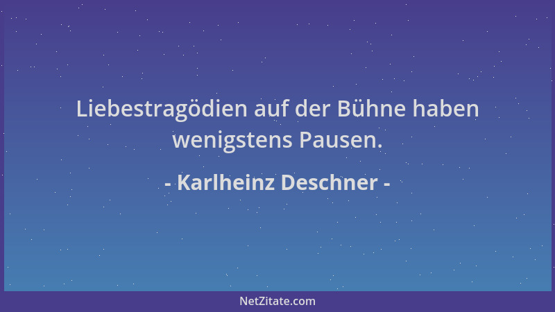 Karlheinz Deschner - Liebestragödien auf der Bühne haben wenigstens Pausen....