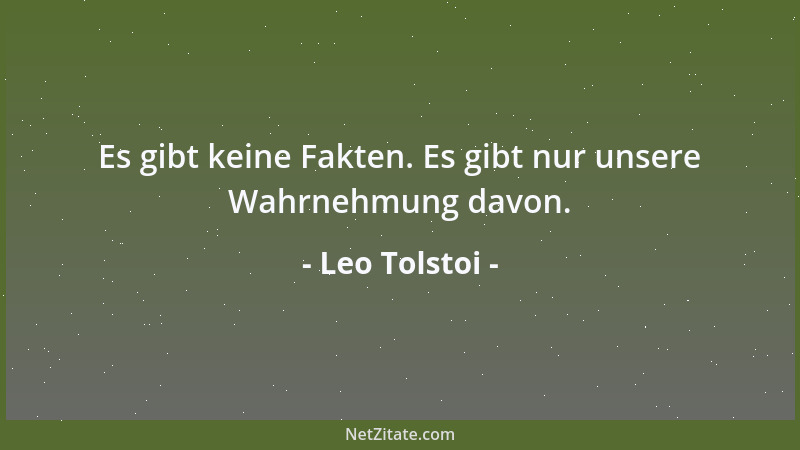 Leo Tolstoi - Es gibt keine Fakten. Es gibt nur unsere Wahrnehmung davon....