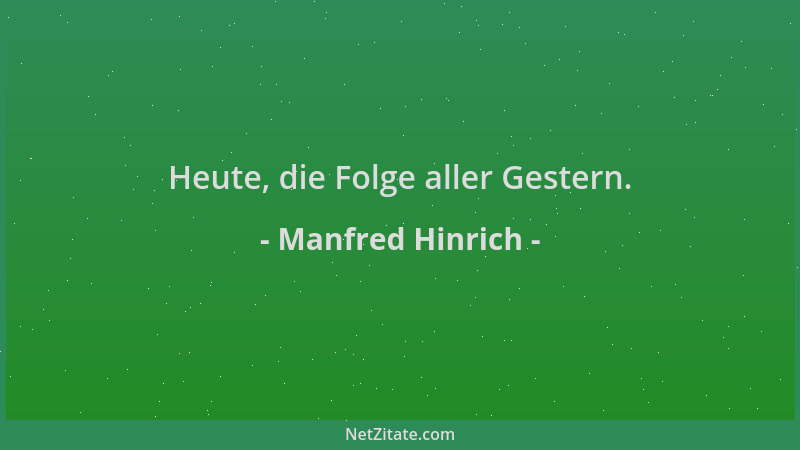 Manfred Hinrich - Heute, die Folge aller Gestern....