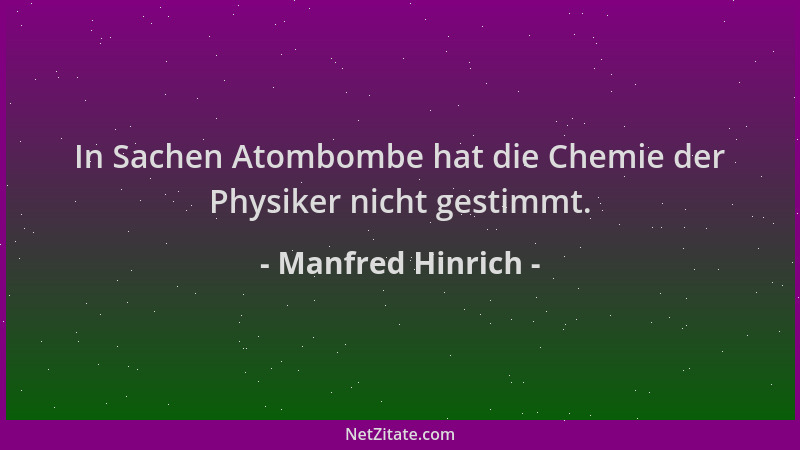 Manfred Hinrich - In Sachen Atombombe hat die Chemie der Physiker nicht gestimmt....