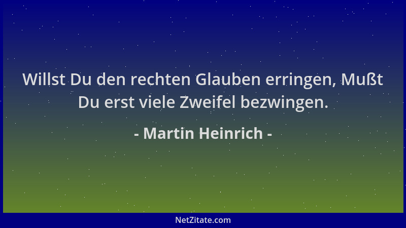 Martin Heinrich - Willst Du den rechten Glauben erringen, Mußt Du erst viele Zweifel bezwingen....