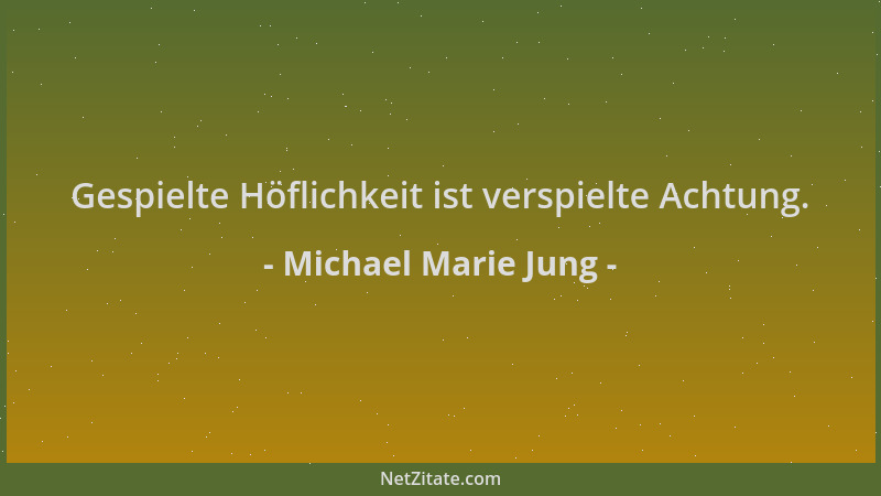 Michael Marie Jung - Gespielte Höflichkeit ist verspielte Achtung....