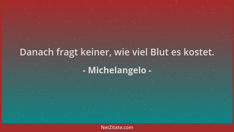 Michelangelo - Danach fragt keiner, wie viel Blut es kostet....