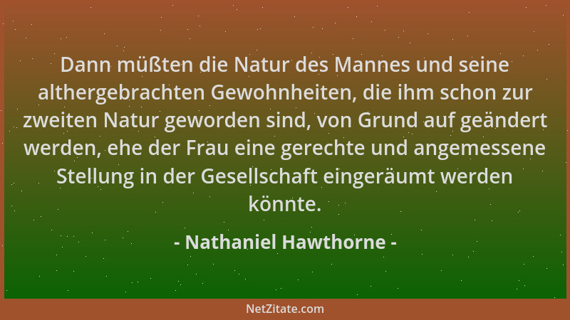 Nathaniel Hawthorne - Dann müßten die Natur des Mannes und seine althergebrachten Gewohnheiten, die ihm schon zur zweiten N...