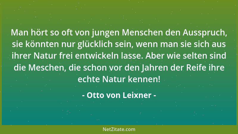 Otto von Leixner - Man hört so oft von jungen Menschen den Ausspruch, sie könnten nur glücklich sein, wenn man sie sich aus...