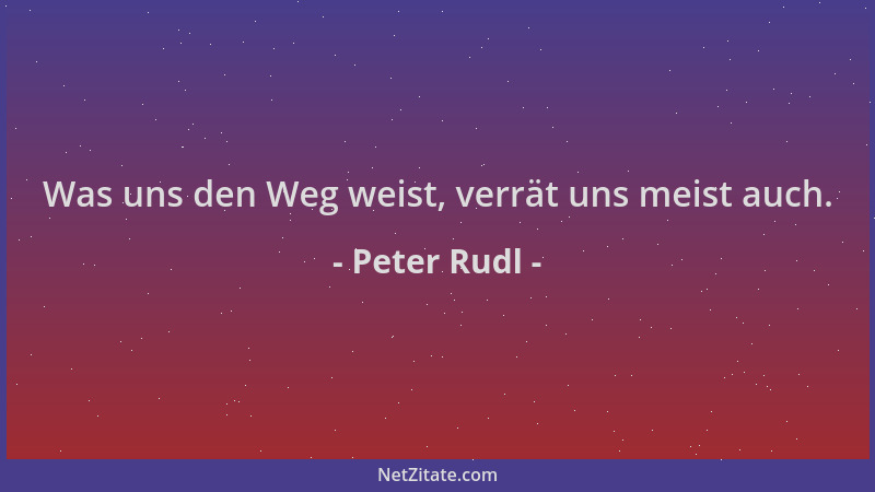 Peter Rudl - Was uns den Weg weist, verrät uns meist auch....