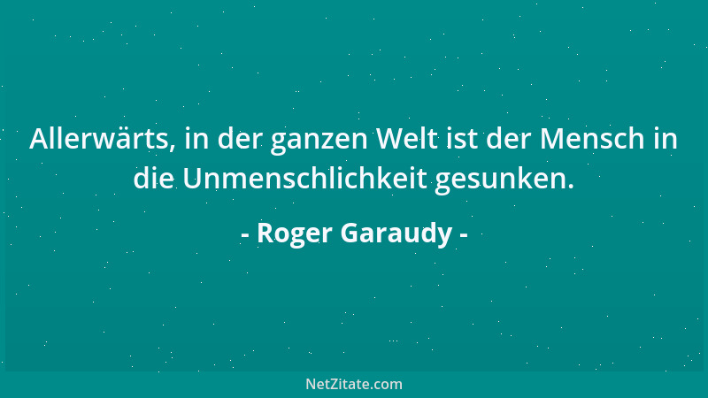 Roger Garaudy - Allerwärts, in der ganzen Welt ist der Mensch in die Unmenschlichkeit gesunken....