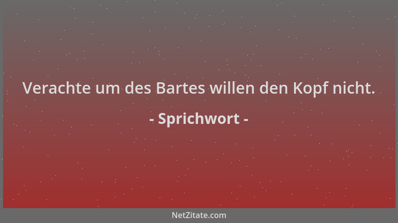 Sprichwort - Verachte um des Bartes willen den Kopf nicht....