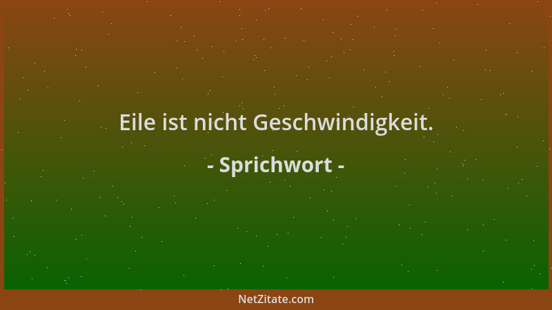 Sprichwort - Eile ist nicht Geschwindigkeit....
