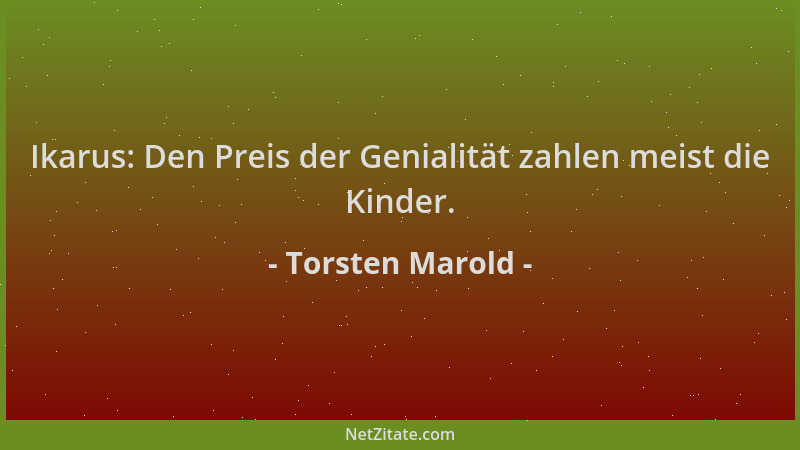 Torsten Marold - Ikarus: Den Preis der Genialität zahlen meist die Kinder....