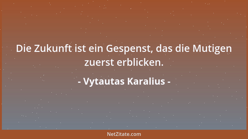 Vytautas Karalius - Die Zukunft ist ein Gespenst, das die Mutigen zuerst erblicken....
