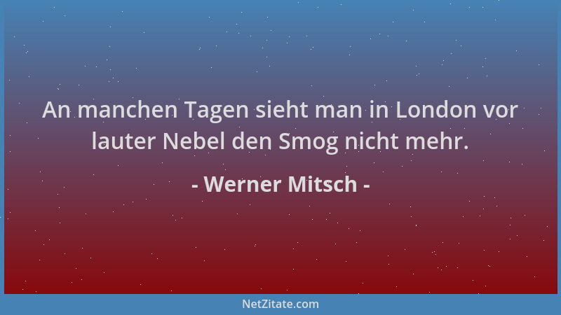 Werner Mitsch - An manchen Tagen sieht man in London vor lauter Nebel den Smog nicht mehr....