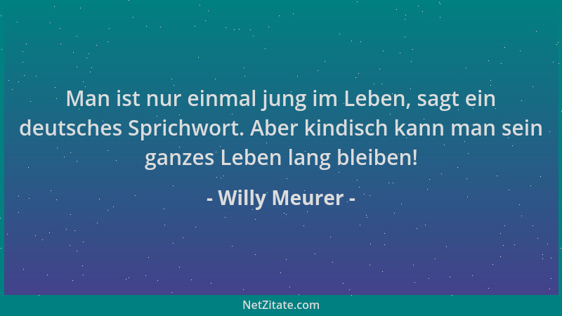 Willy Meurer - Man ist nur einmal jung im Leben, sagt ein deutsches Sprichwort. Aber kindisch kann man sein ganzes Leben la...