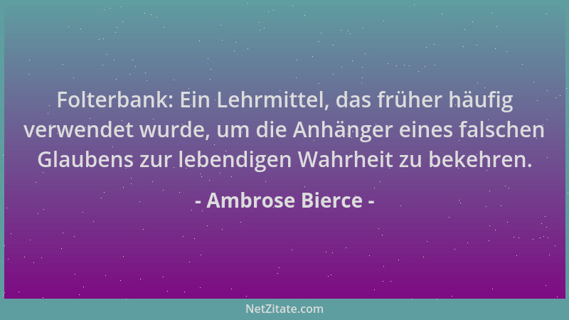 Ambrose Bierce - Folterbank: Ein Lehrmittel, das früher häufig verwendet wurde, um die Anhänger eines falschen Glaubens zur...