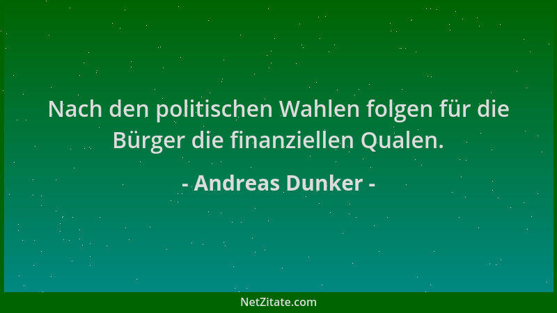 Andreas Dunker - Nach den politischen Wahlen folgen für die Bürger die finanziellen Qualen....