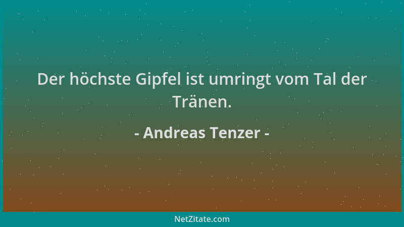 Andreas Tenzer - Der höchste Gipfel ist umringt vom Tal der Tränen....