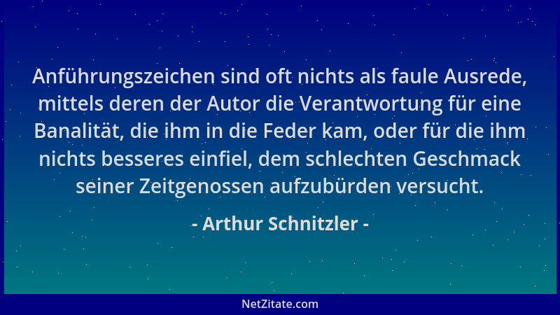Arthur Schnitzler - Anführungszeichen sind oft nichts als faule Ausrede, mittels deren der Autor die Verantwortung für eine...