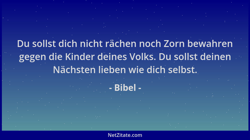 Bibel - Du sollst dich nicht rächen noch Zorn bewahren gegen die Kinder deines Volks. Du sollst deinen Nächsten lieben wie...