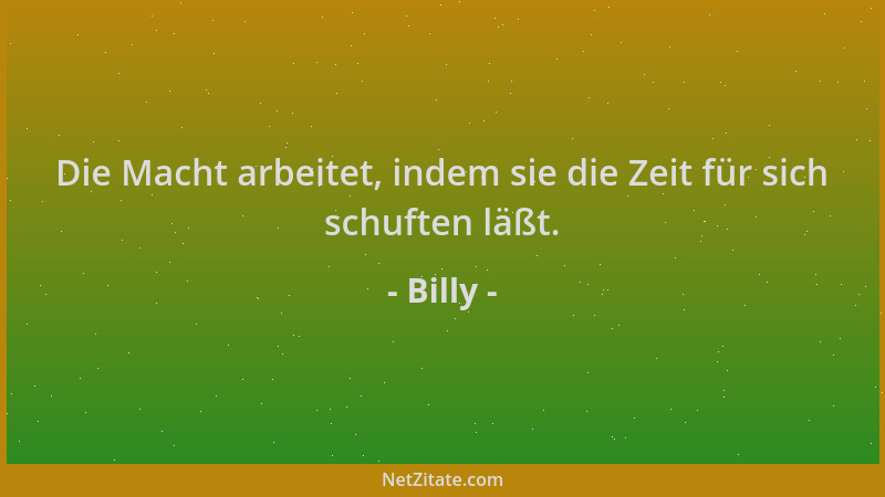 Billy - Die Macht arbeitet, indem sie die Zeit für sich schuften läßt....