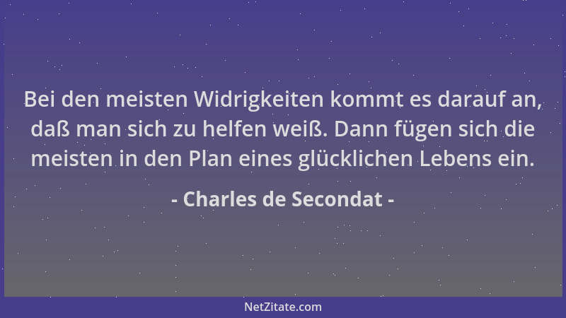 Charles de Secondat - Bei den meisten Widrigkeiten kommt es darauf an, daß man sich zu helfen weiß. Dann fügen sich die mei...