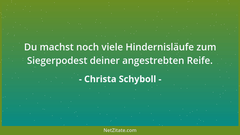 Christa Schyboll - Du machst noch viele Hindernisläufe zum Siegerpodest deiner angestrebten Reife....