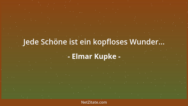 Elmar Kupke - Jede Schöne ist ein kopfloses Wunder......