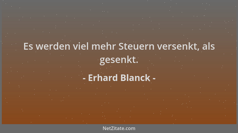 Erhard Blanck - Es werden viel mehr Steuern versenkt, als gesenkt....