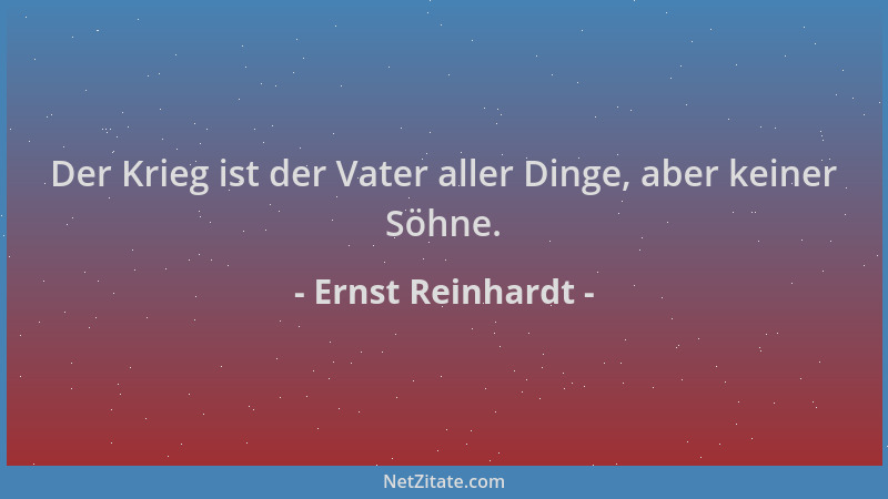 Ernst Reinhardt - Der Krieg ist der Vater aller Dinge, aber keiner Söhne....