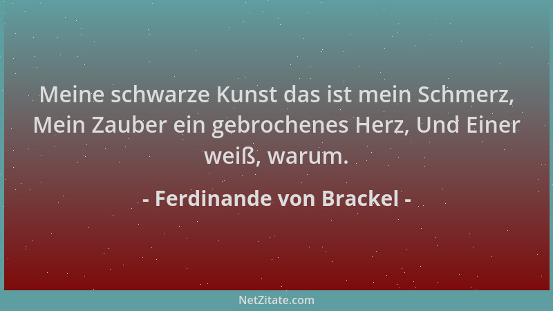 Ferdinande von Brackel - Meine schwarze Kunst das ist mein Schmerz, Mein Zauber ein gebrochenes Herz, Und Einer weiß, warum...