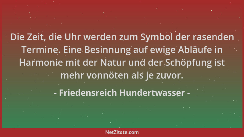 Friedensreich Hundertwasser - Die Zeit, die Uhr werden zum Symbol der rasenden Termine. Eine Besinnung auf ewige Abläufe in...