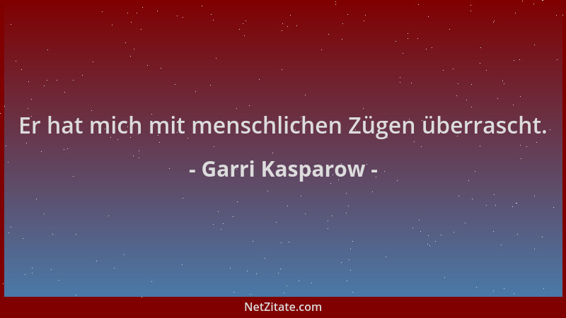 Garri Kasparow - Er hat mich mit menschlichen Zügen überrascht....