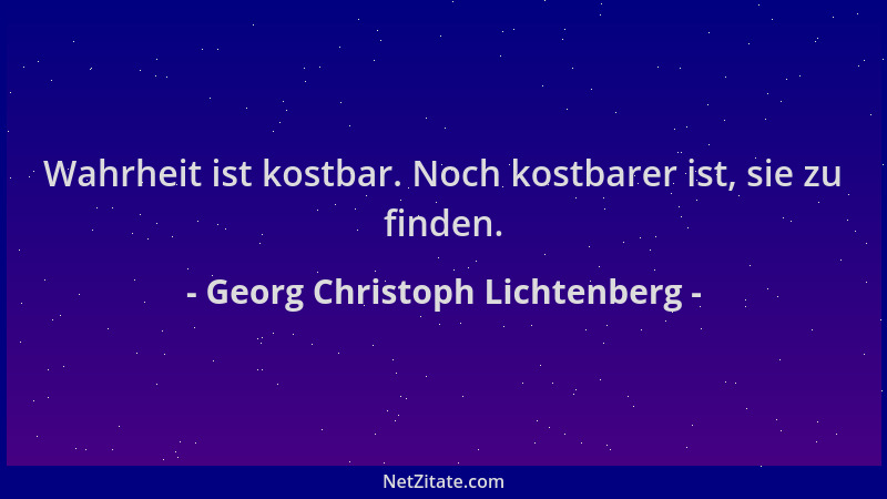Georg Christoph Lichtenberg - Wahrheit ist kostbar. Noch kostbarer ist, sie zu finden....