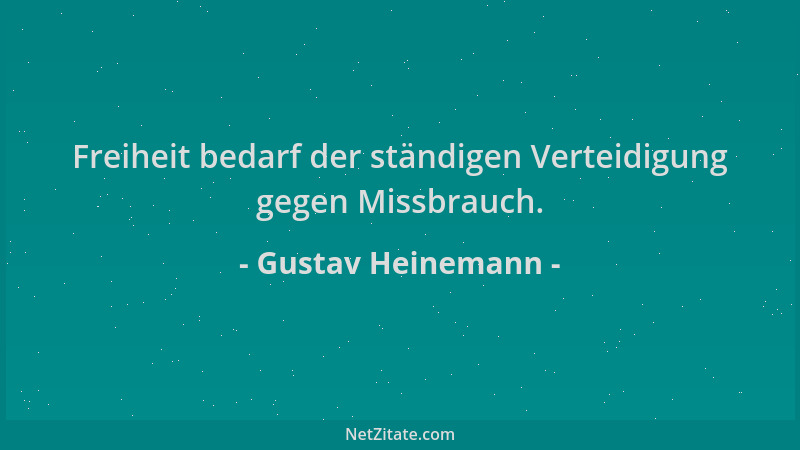 Gustav Heinemann - Freiheit bedarf der ständigen Verteidigung gegen Missbrauch....