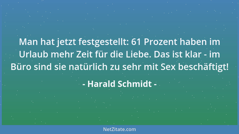 Harald Schmidt - Man hat jetzt festgestellt: 61 Prozent haben im Urlaub mehr Zeit für die Liebe. Das ist klar - im Büro sin...