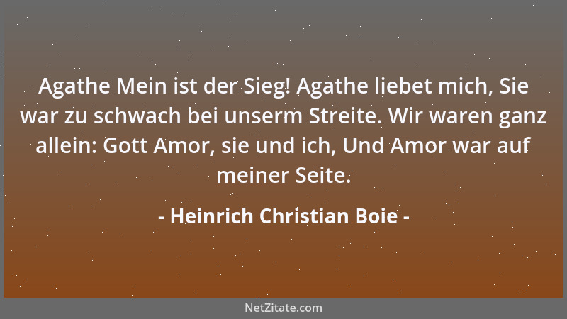 Heinrich Christian Boie - Agathe Mein ist der Sieg! Agathe liebet mich, Sie war zu schwach bei unserm Streite. Wir waren ga...