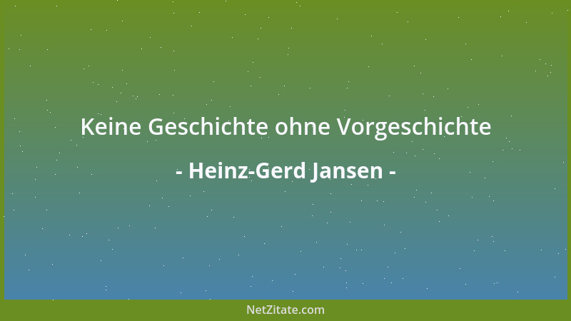 Heinz-Gerd Jansen - Keine Geschichte ohne Vorgeschichte...
