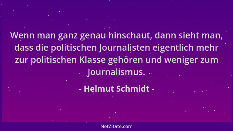 Helmut Schmidt - Wenn man ganz genau hinschaut, dann sieht man, dass die politischen Journalisten eigentlich mehr zur polit...