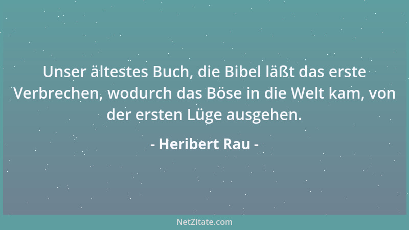 Heribert Rau - Unser ältestes Buch, die Bibel läßt das erste Verbrechen, wodurch das Böse in die Welt kam, von der ersten L...