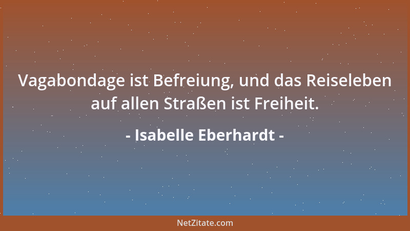 Isabelle Eberhardt - Vagabondage ist Befreiung, und das Reiseleben auf allen Straßen ist Freiheit....