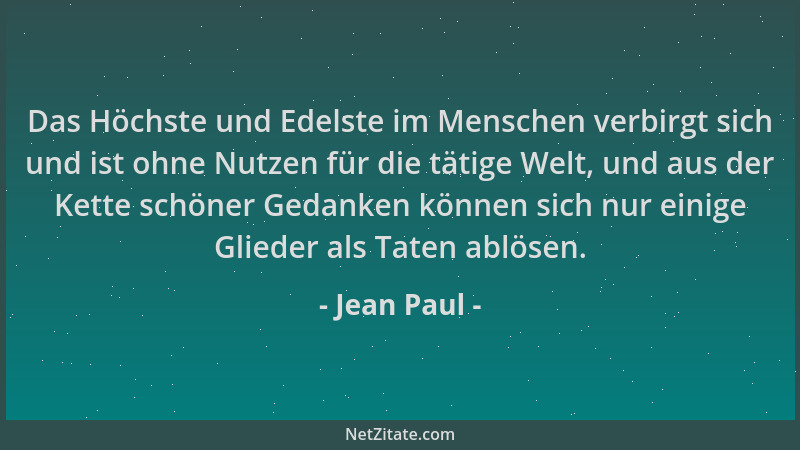 Jean Paul - Das Höchste und Edelste im Menschen verbirgt sich und ist ohne Nutzen für die tätige Welt, und aus der Kette sc...