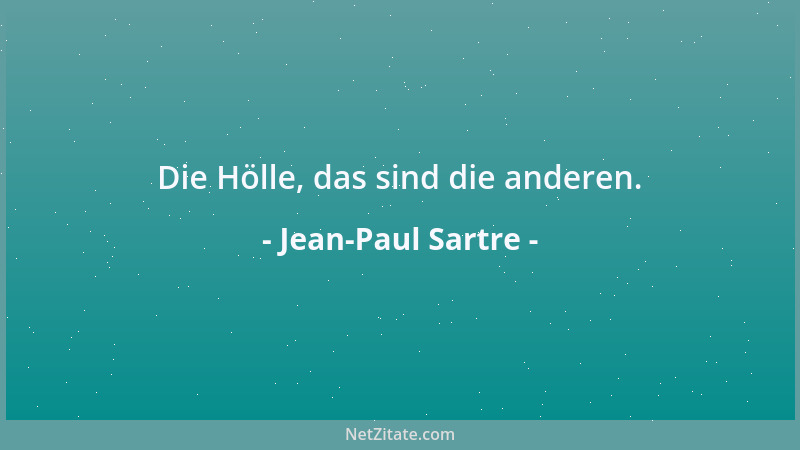 Jean-Paul Sartre - Die Hölle, das sind die anderen....
