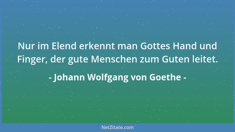 Johann Wolfgang von Goethe - Die Vorsehung hat tausend Mittel, die Gefallenen zu erheben und die Niedergebeugten aufzuricht...